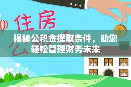 南部揭秘公积金提取条件，助您轻松管理财务未来