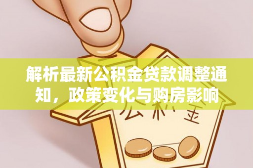 南部解析最新公积金贷款调整通知，政策变化与购房影响