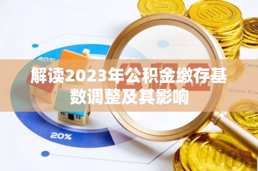 南部解读2023年公积金缴存基数调整及其影响