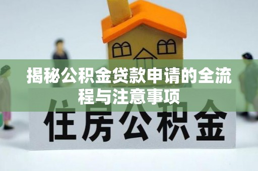 南部揭秘公积金贷款申请的全流程与注意事项