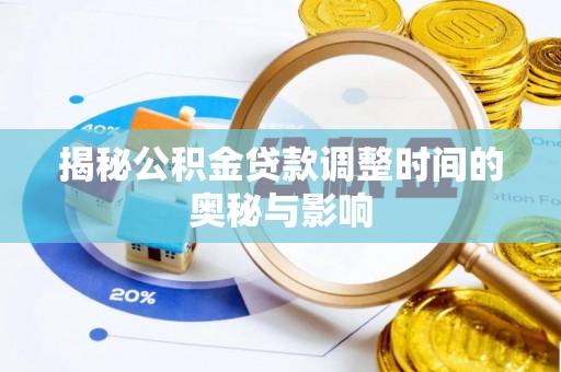 南部揭秘公积金贷款调整时间的奥秘与影响