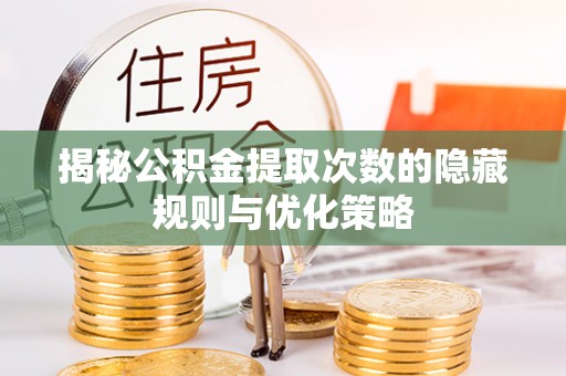 南部揭秘公积金提取次数的隐藏规则与优化策略
