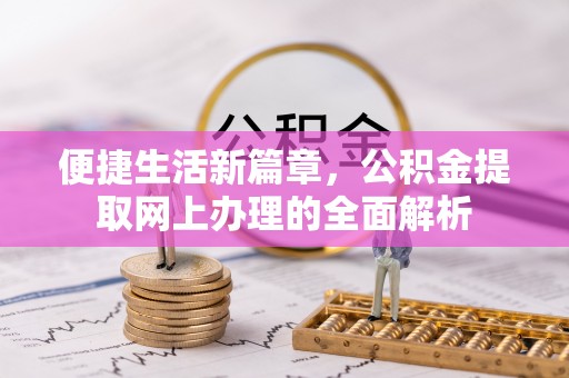南部便捷生活新篇章，公积金提取网上办理的全面解析