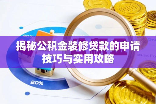 南部揭秘公积金装修贷款的申请技巧与实用攻略