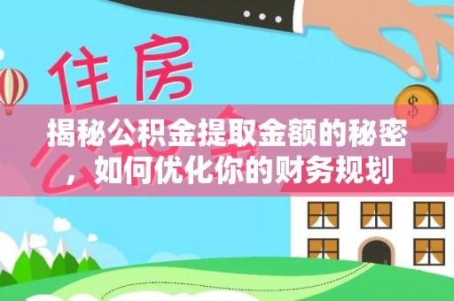 南部揭秘公积金提取金额的秘密，如何优化你的财务规划