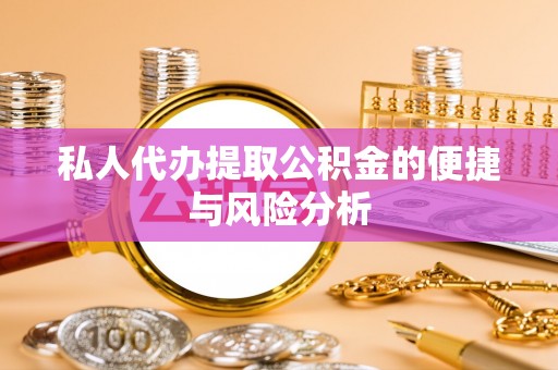 南部私人代办提取公积金的便捷与风险分析