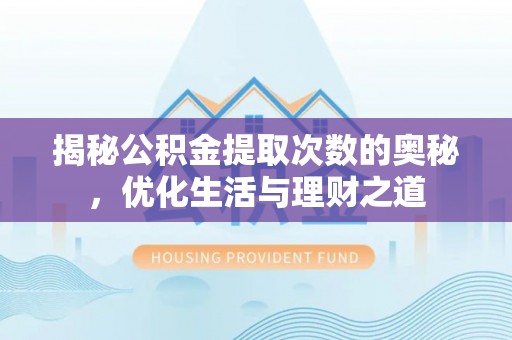 南部揭秘公积金提取次数的奥秘，优化生活与理财之道