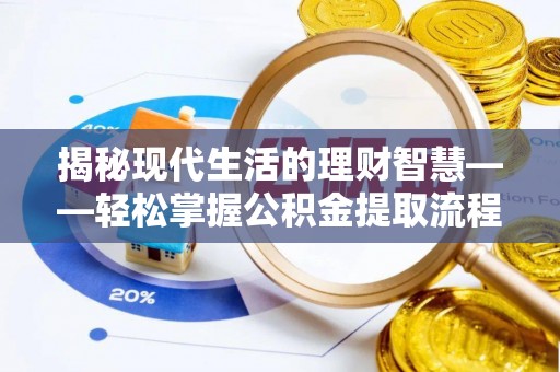 南部揭秘现代生活的理财智慧——轻松掌握公积金提取流程的实用指南