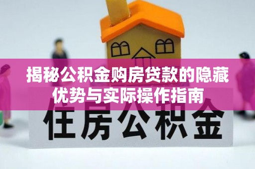 南部揭秘公积金购房贷款的隐藏优势与实际操作指南