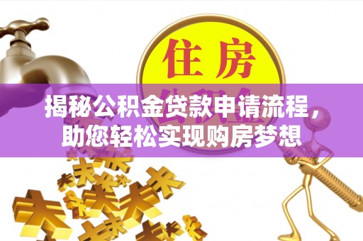 南部揭秘公积金贷款申请流程，助您轻松实现购房梦想