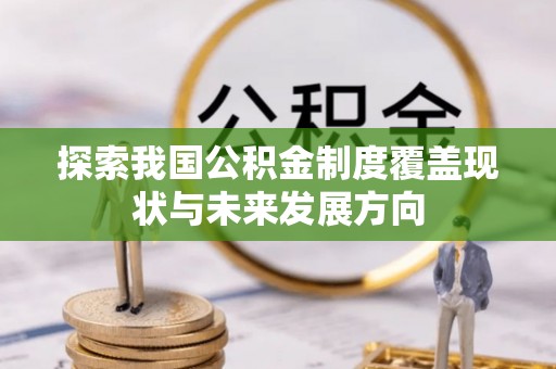 南部探索我国公积金制度覆盖现状与未来发展方向