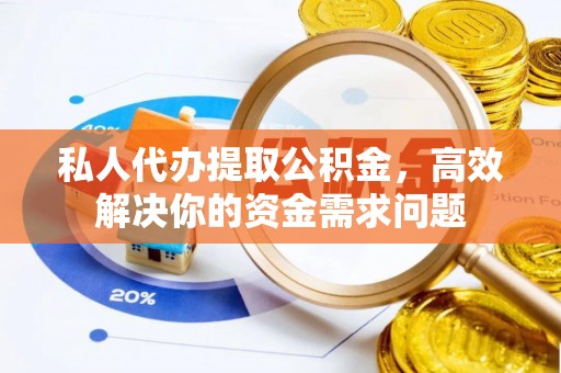 南部私人代办提取公积金，高效解决你的资金需求问题
