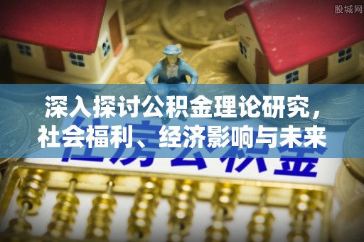 南部深入探讨公积金理论研究，社会福利、经济影响与未来展望