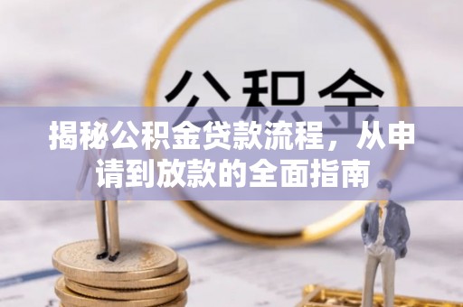 南部揭秘公积金贷款流程，从申请到放款的全面指南
