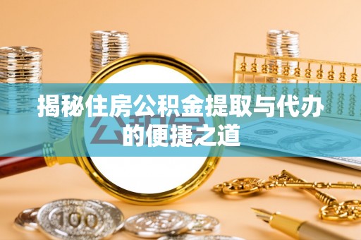 南部揭秘住房公积金提取与代办的便捷之道
