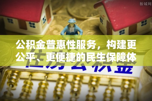 南部公积金普惠性服务，构建更公平、更便捷的民生保障体系