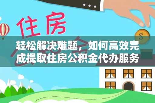 南部轻松解决难题，如何高效完成提取住房公积金代办服务