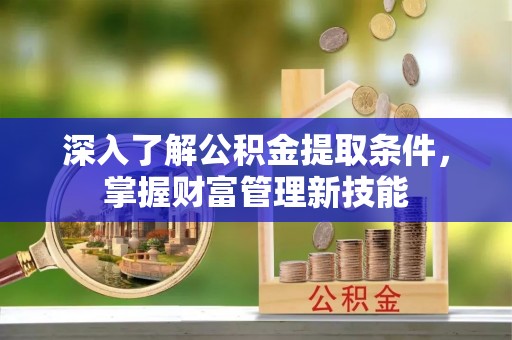 南部深入了解公积金提取条件，掌握财富管理新技能