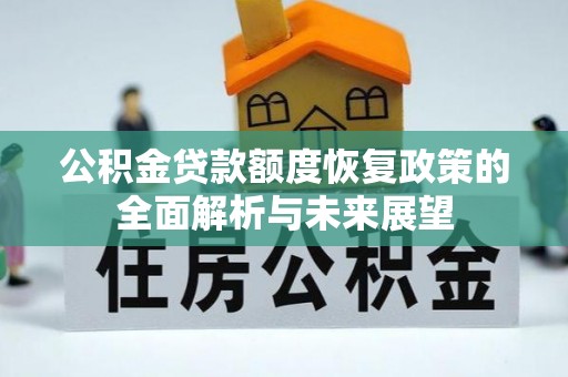 南部公积金贷款额度恢复政策的全面解析与未来展望