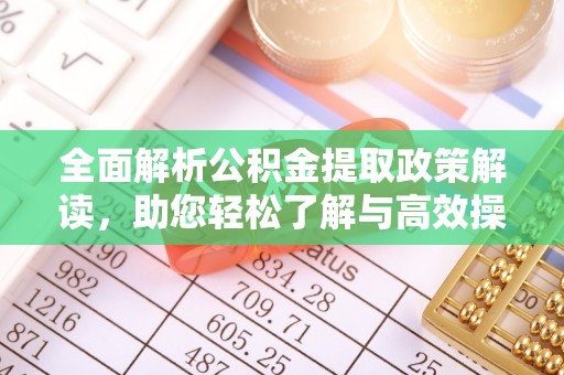 南部全面解析公积金提取政策解读，助您轻松了解与高效操作