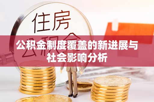 南部公积金制度覆盖的新进展与社会影响分析