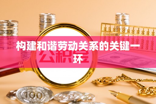 南部构建和谐劳动关系的关键一环