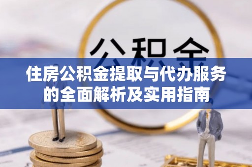 南部住房公积金提取与代办服务的全面解析及实用指南